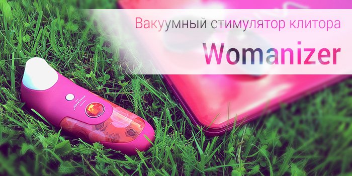 Womanizer: Два женских рассказа о новом стимуляторе клитора
